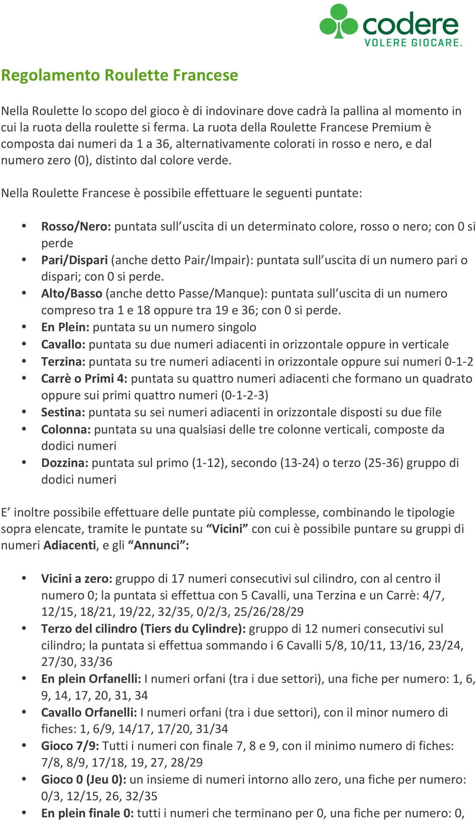 Nella Roulette Francese è possibile effettuare le seguenti puntate: Rosso/Nero: puntata sull uscita di un determinato colore, rosso o nero; con 0 si perde Pari/Dispari (anche detto Pair/Impair):