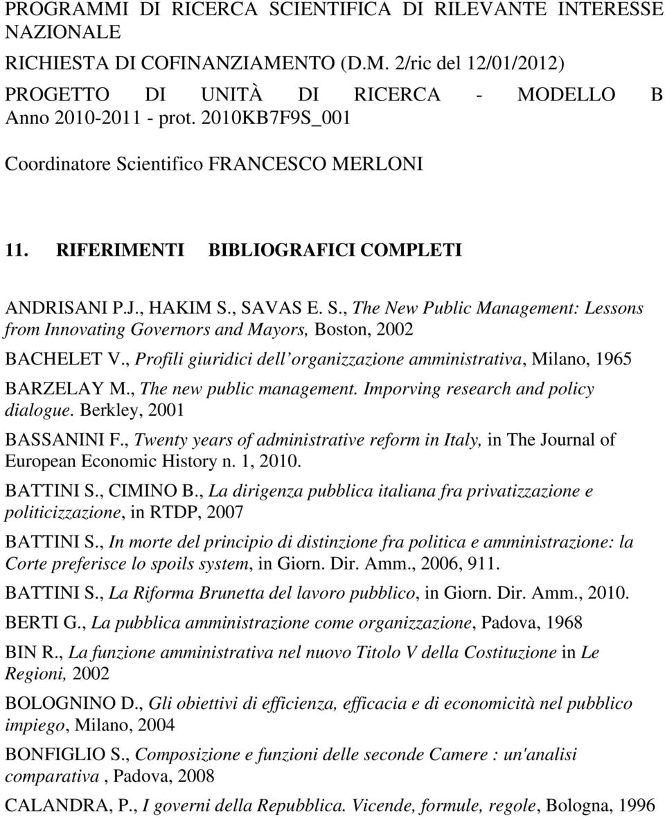 , Profili giuridici dell organizzazione amministrativa, Milano, 1965 BARZELAY M., The new public management. Imporving research and policy dialogue. Berkley, 2001 BASSANINI F.