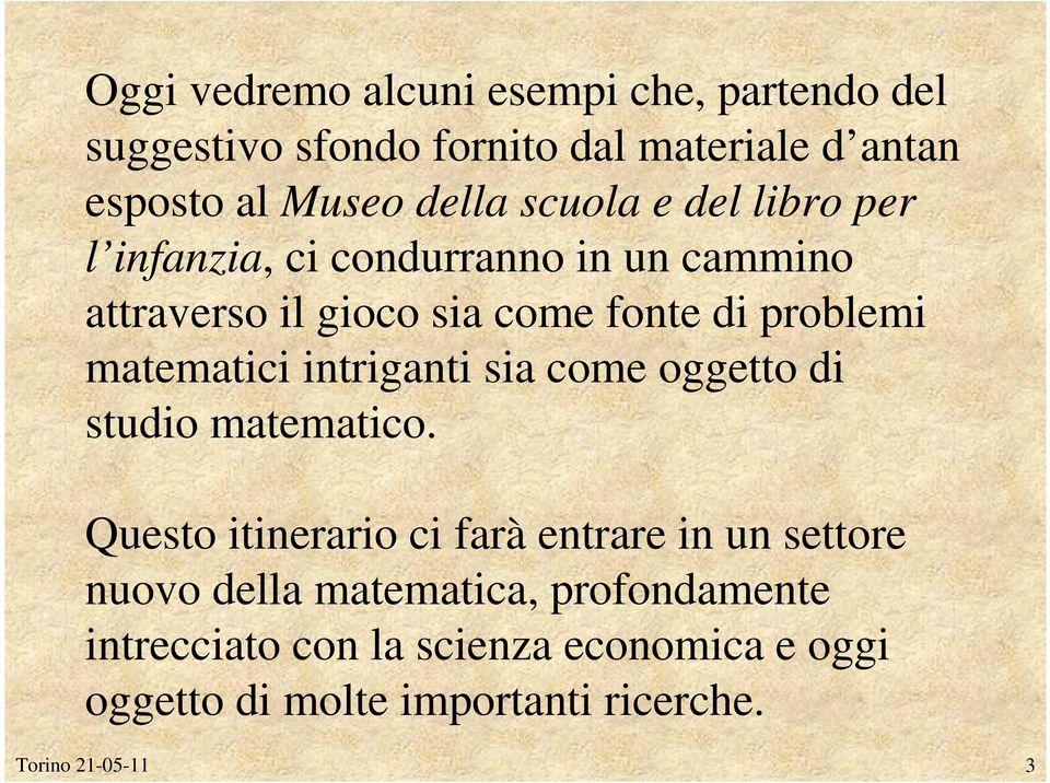 matematici intriganti sia come oggetto di studio matematico.