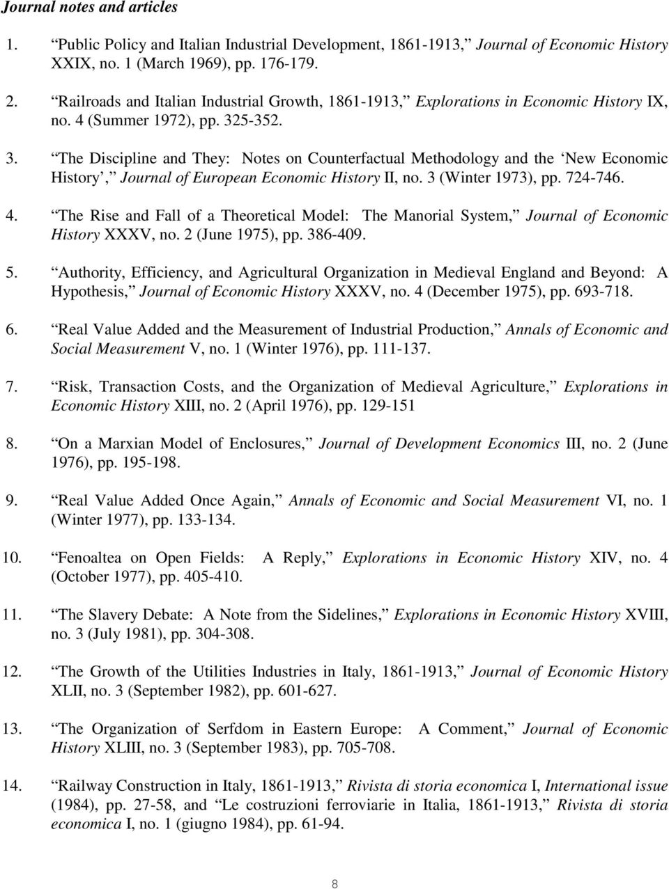 5-352. 3. The Discipline and They: Notes on Counterfactual Methodology and the New Economic History, Journal of European Economic History II, no. 3 (Winter 1973), pp. 724-746. 4.