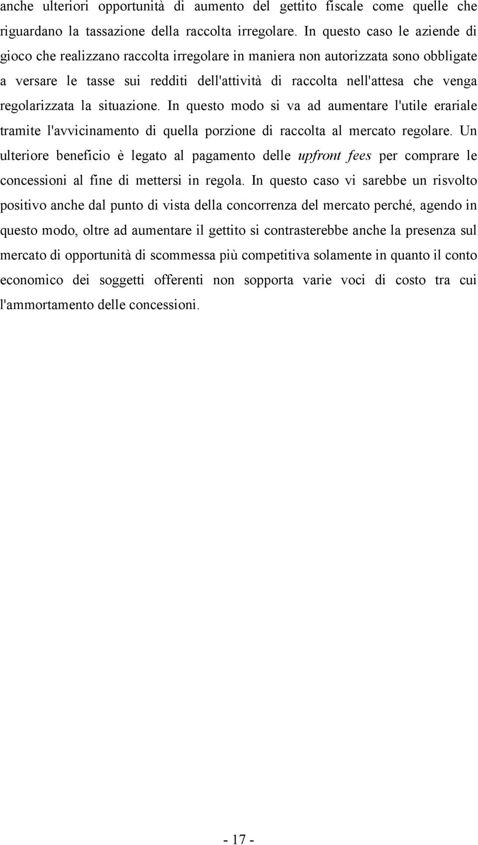 regolarizzata la situazione. In questo modo si va ad aumentare l'utile erariale tramite l'avvicinamento di quella porzione di raccolta al mercato regolare.