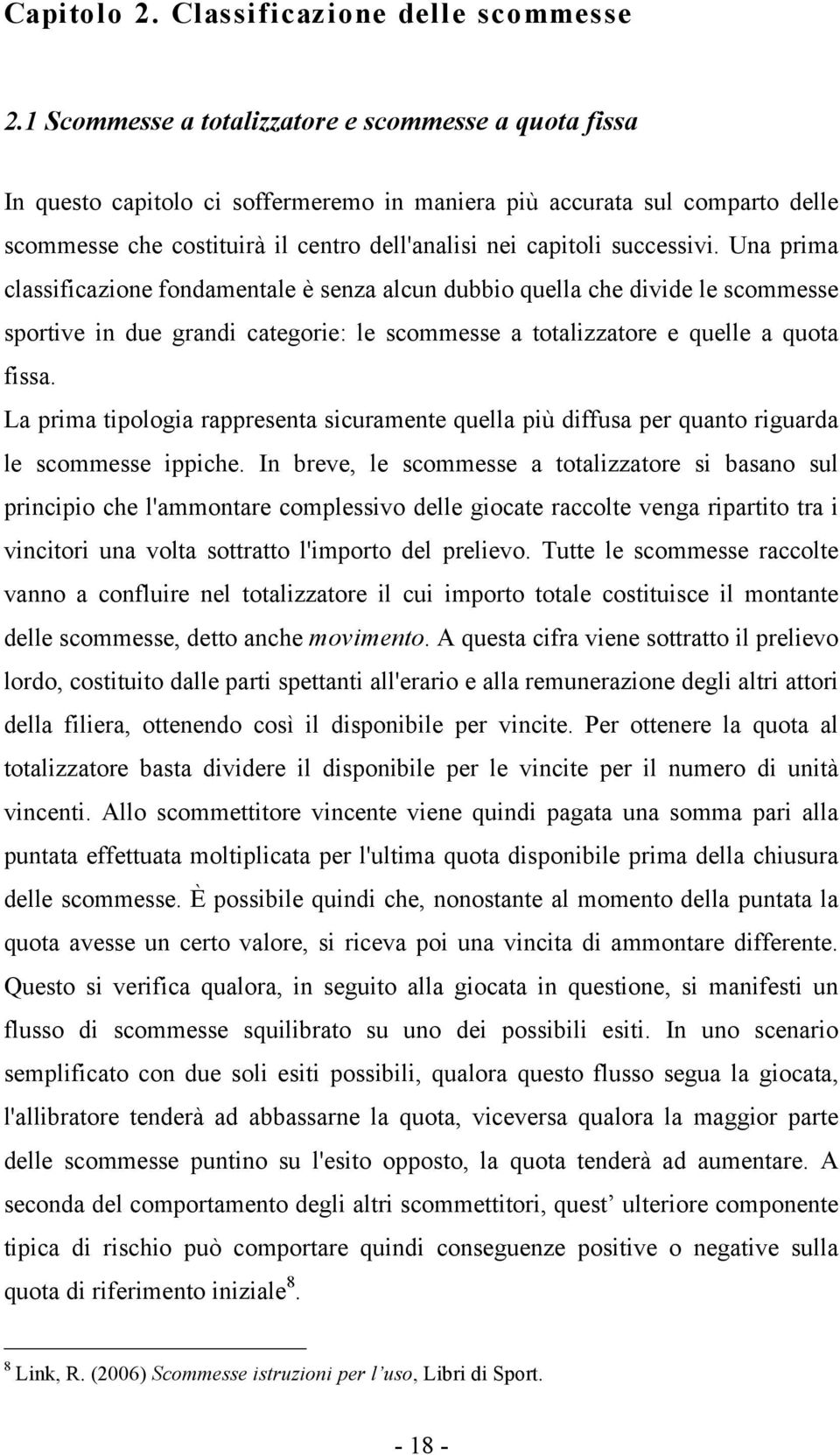 successivi. Una prima classificazione fondamentale è senza alcun dubbio quella che divide le scommesse sportive in due grandi categorie: le scommesse a totalizzatore e quelle a quota fissa.