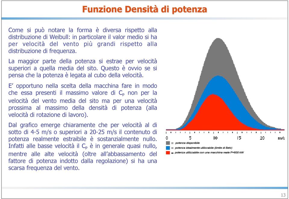 E opportuno nella scelta della macchina fare in modo che essa presenti il massimo valore di C P non per la velocità del vento media del sito ma per una velocità prossima al massimo della densità di