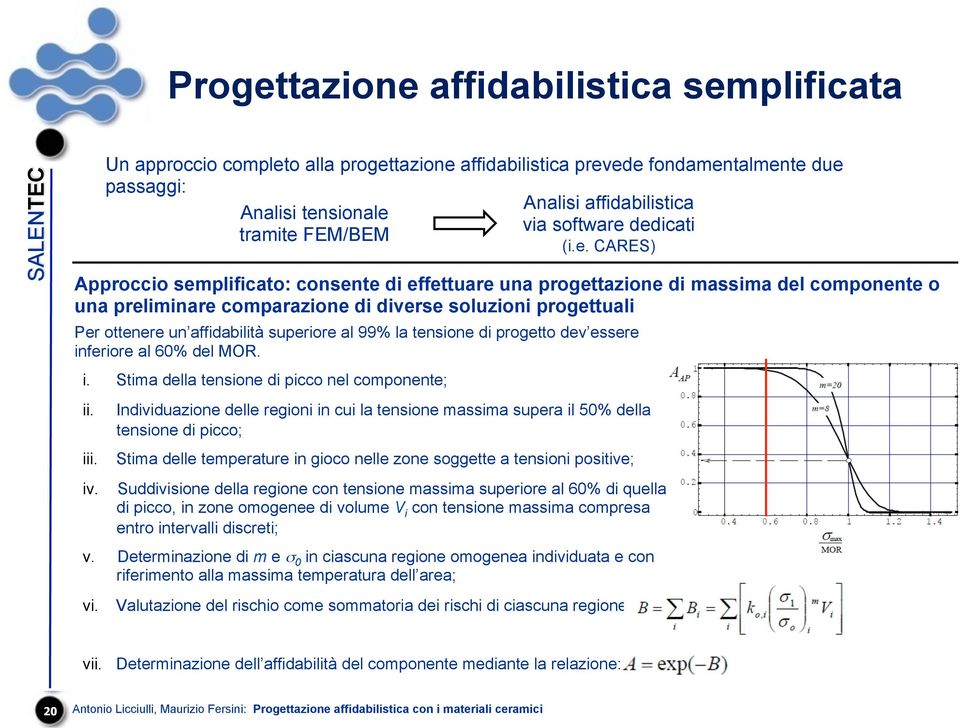 Individuazione delle regioni in cui la tensione massima supera il 50% della tensione di picco; Stima delle temperature in gioco nelle zone soggette a tensioni positive; Suddivisione della regione con