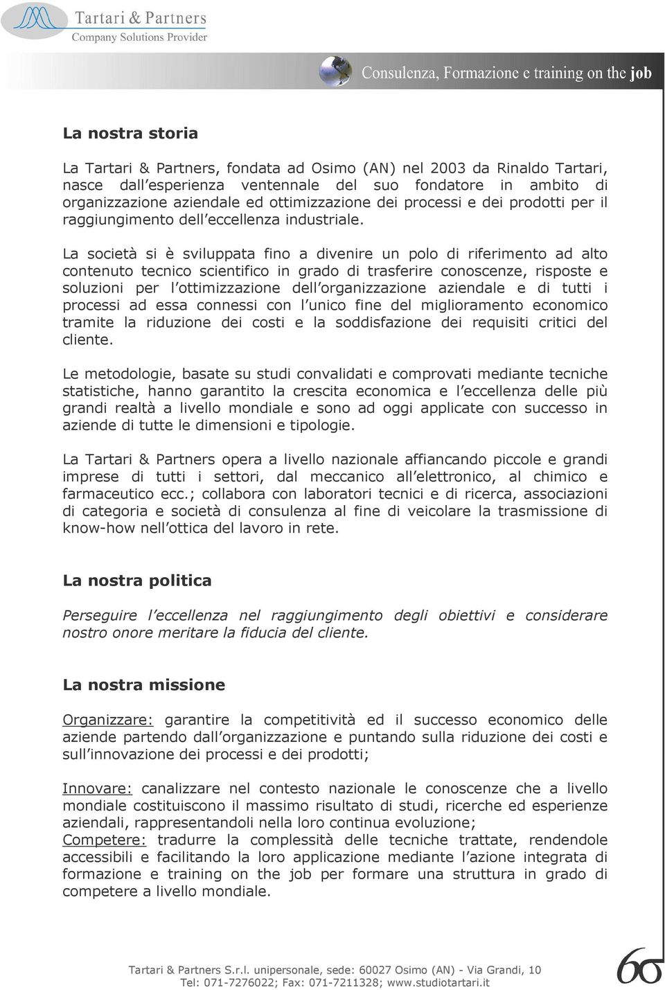 La società si è sviluppata fino a divenire un polo di riferimento ad alto contenuto tecnico scientifico in grado di trasferire conoscenze, risposte e soluzioni per l ottimizzazione dell