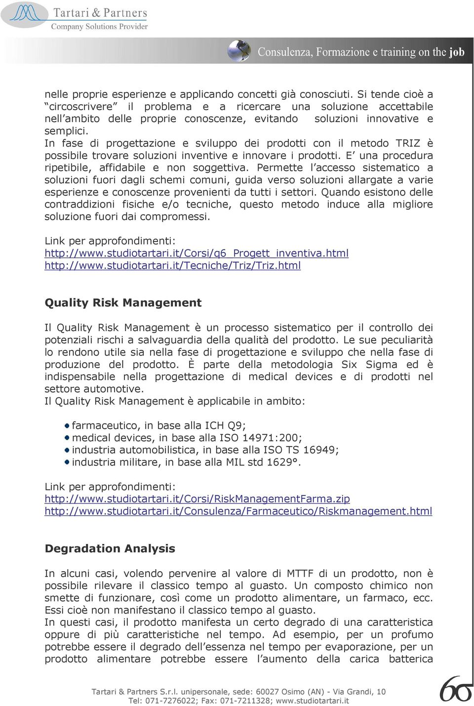 In fase di progettazione e sviluppo dei prodotti con il metodo TRIZ è possibile trovare soluzioni inventive e innovare i prodotti. E una procedura ripetibile, affidabile e non soggettiva.