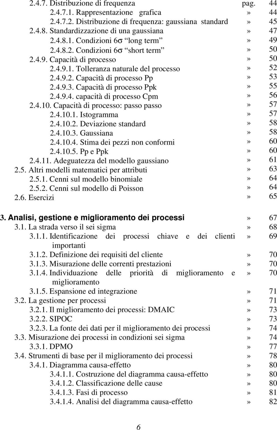 4.10. Capacità di processo: passo passo 2.4.10.1. Istogramma 2.4.10.2. Deviazione standard 2.4.10.3. Gaussiana 2.4.10.4. Stima dei pezzi non conformi 2.4.10.5. Pp e Ppk 2.4.11.