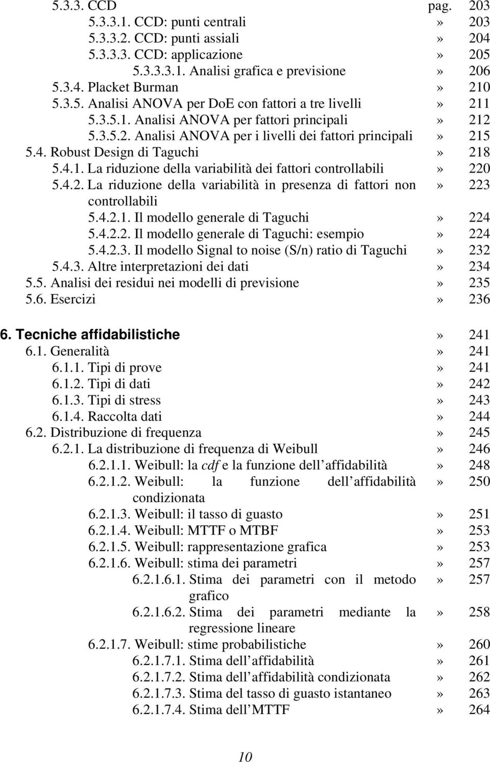 4.2. La riduzione della variabilità in presenza di fattori non controllabili 5.4.2.1. Il modello generale di Taguchi 5.4.2.2. Il modello generale di Taguchi: esempio 5.4.2.3.
