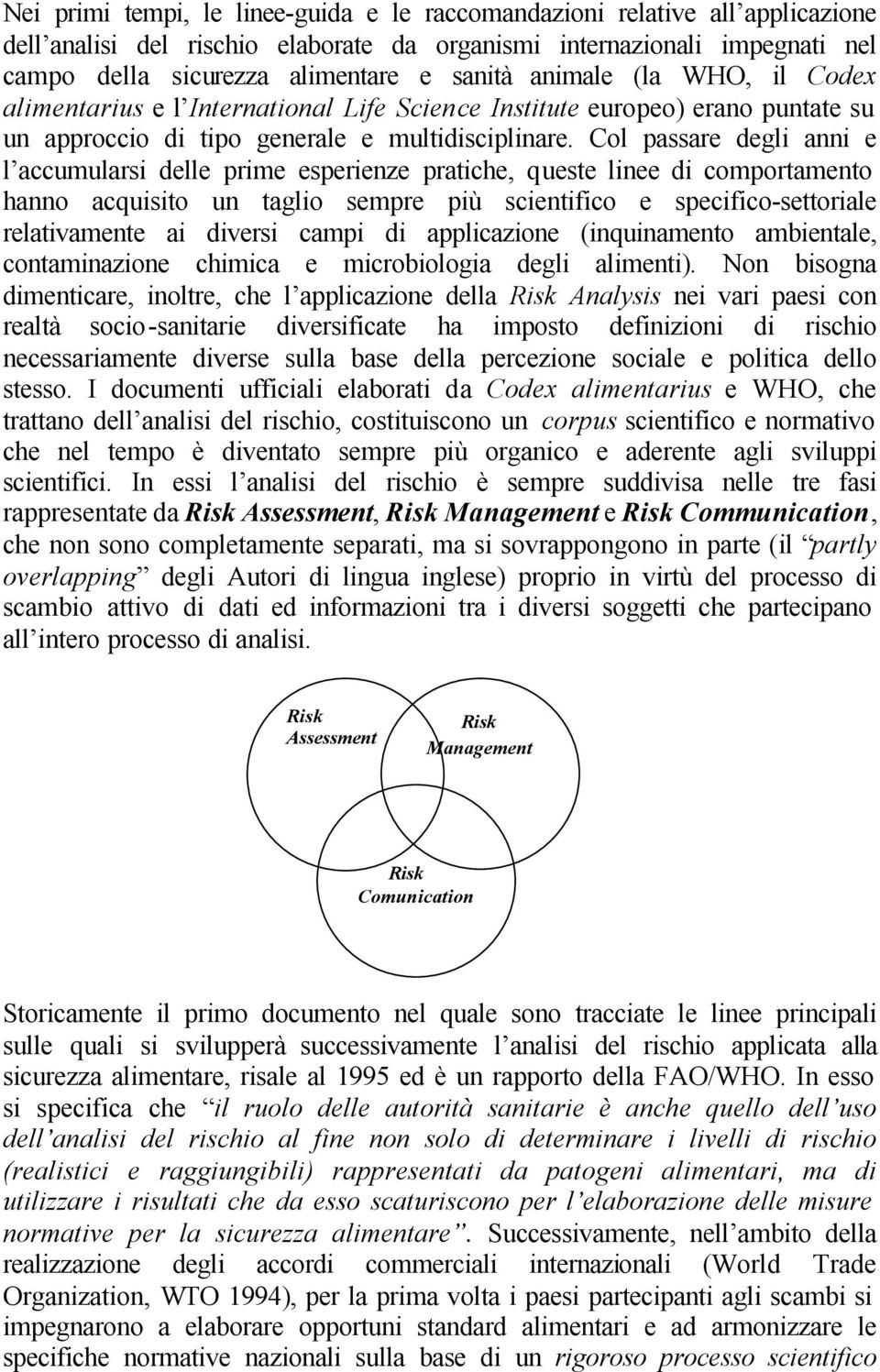 Col passare degli anni e l accumularsi delle prime esperienze pratiche, queste linee di comportamento hanno acquisito un taglio sempre più scientifico e specifico-settoriale relativamente ai diversi