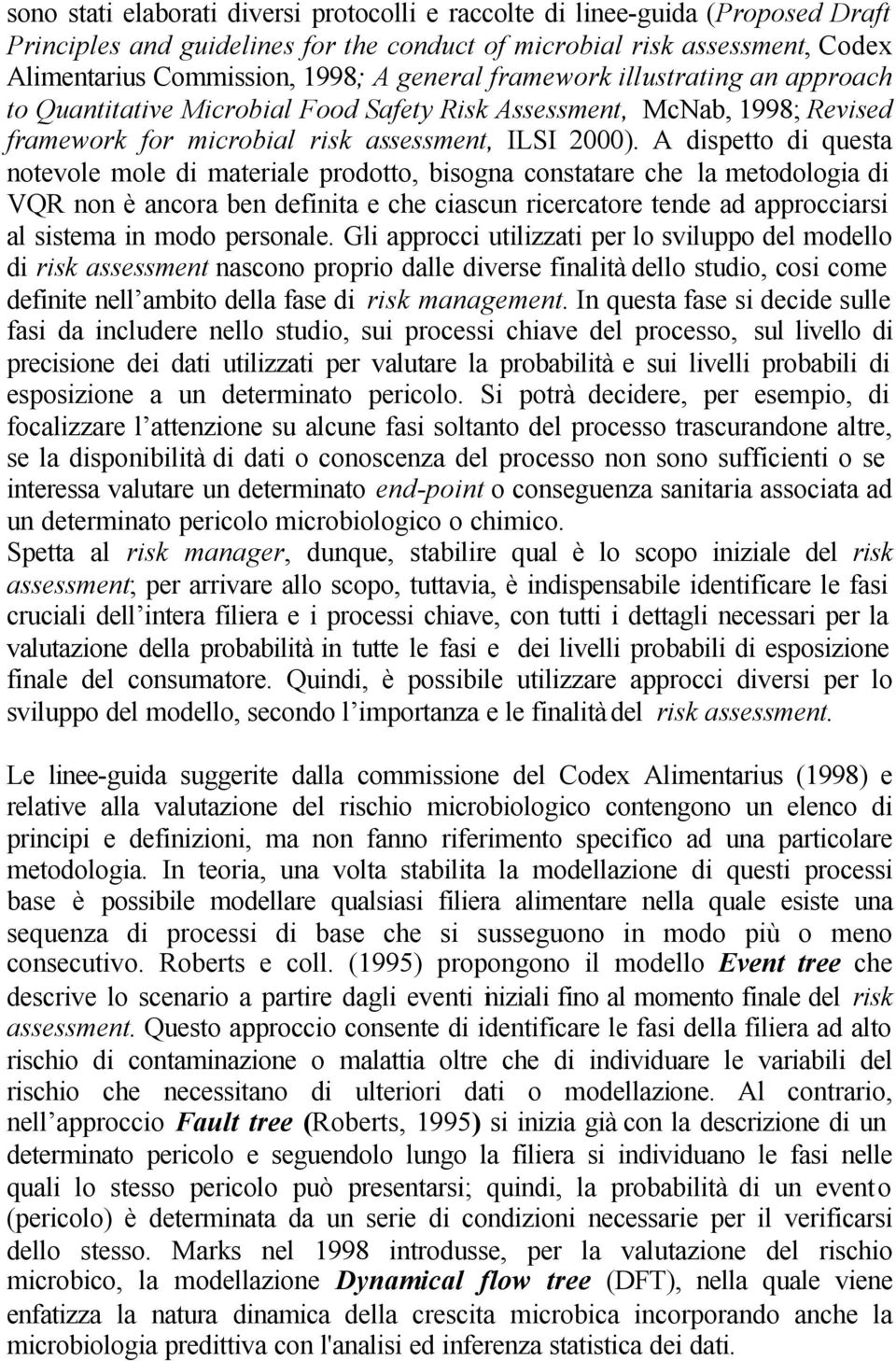 A dispetto di questa notevole mole di materiale prodotto, bisogna constatare che la metodologia di VQR non è ancora ben definita e che ciascun ricercatore tende ad approcciarsi al sistema in modo