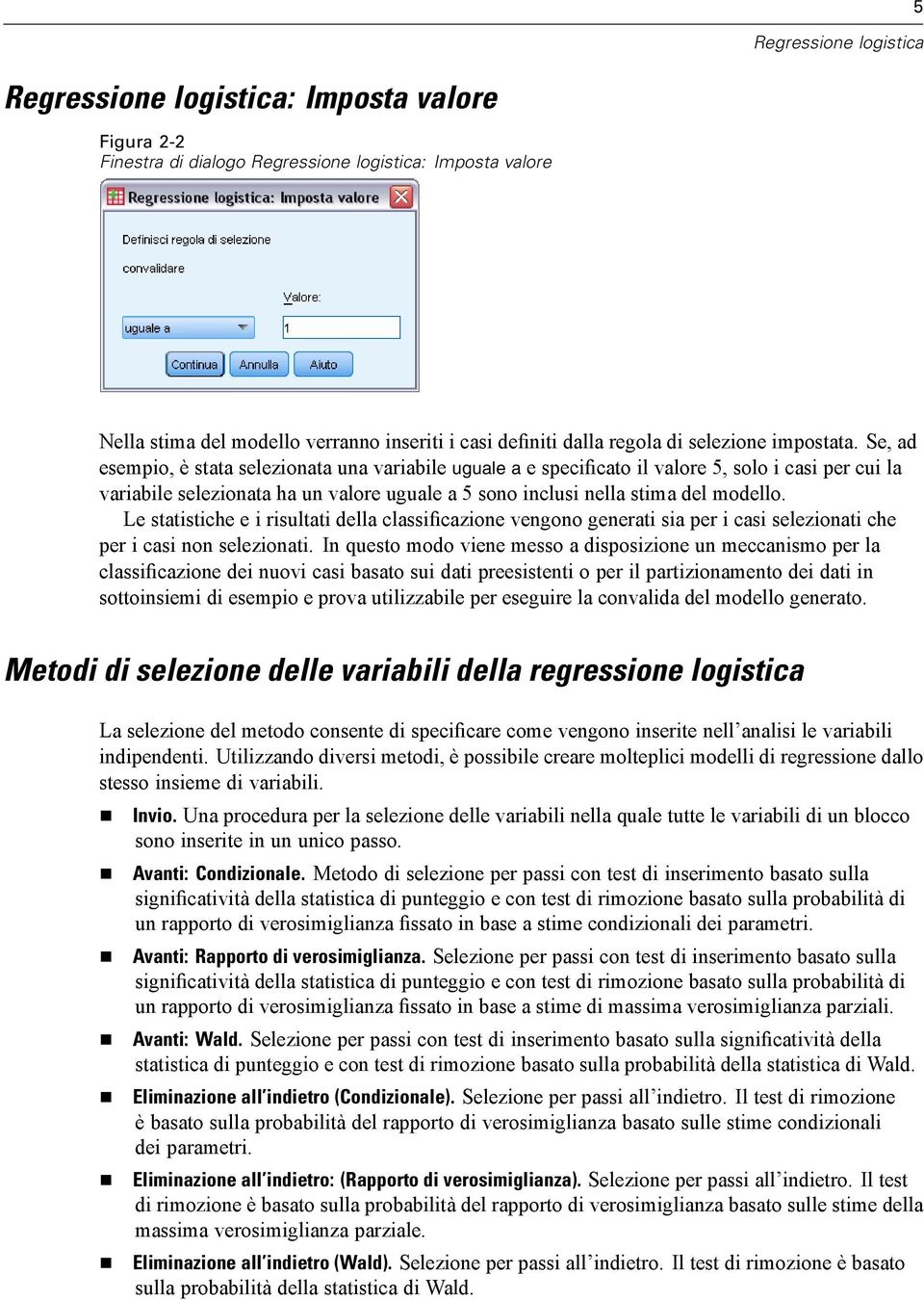 Se, ad esempio, è stata selezionata una variabile uguale a e specificato il valore 5, solo i casi per cui la variabile selezionata ha un valore uguale a 5 sono inclusi nella stima del modello.