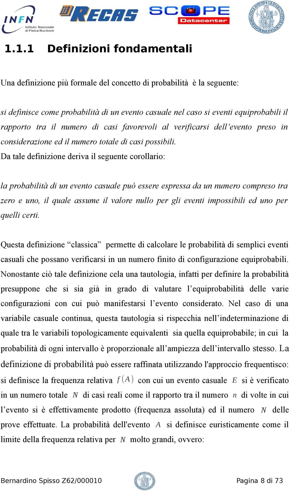 Da tale definizione deriva il seguente corollario: la probabilità di un evento casuale può essere espressa da un numero compreso tra zero e uno, il quale assume il valore nullo per gli eventi