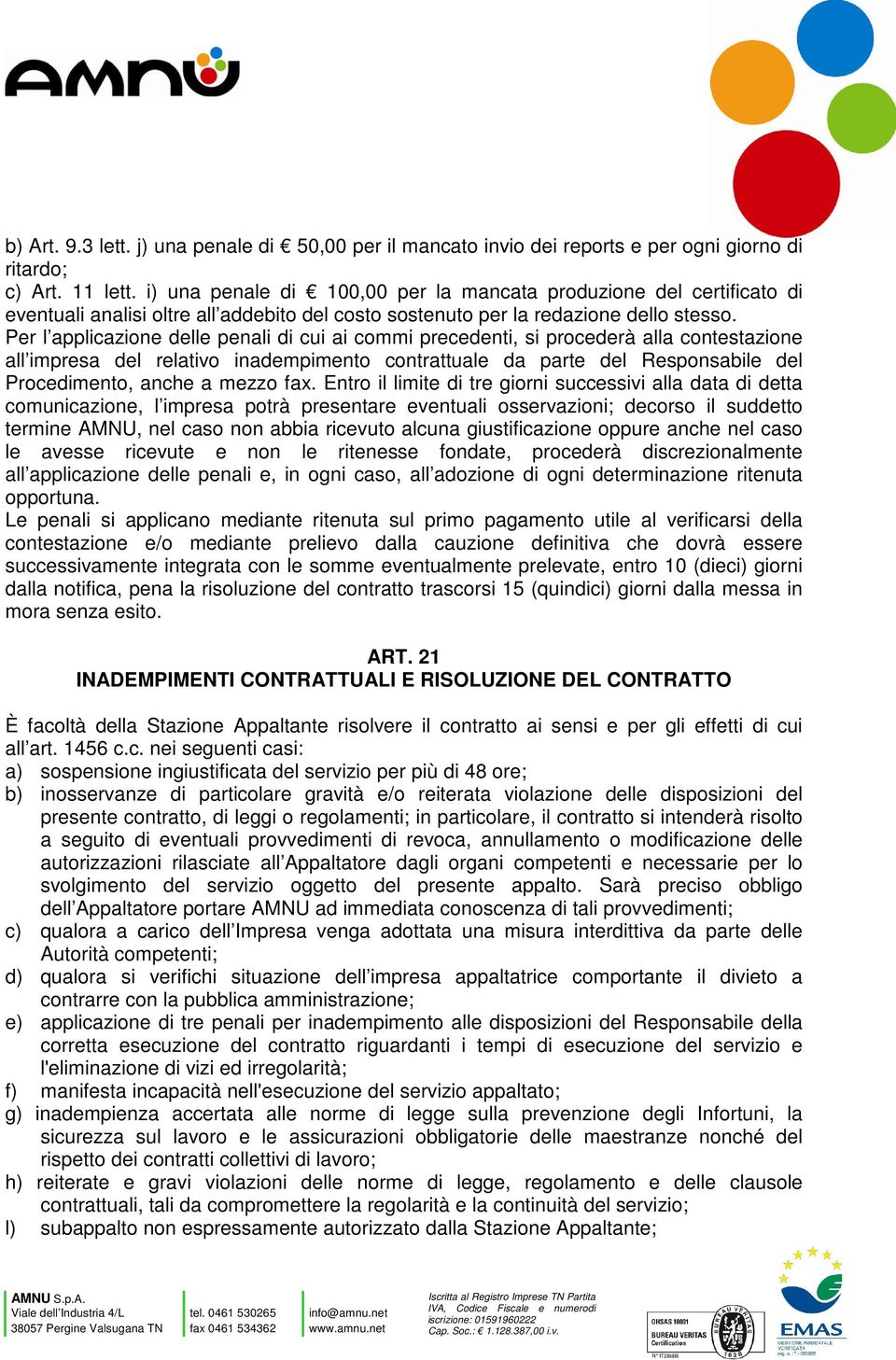 Per l applicazione delle penali di cui ai commi precedenti, si procederà alla contestazione all impresa del relativo inadempimento contrattuale da parte del Responsabile del Procedimento, anche a