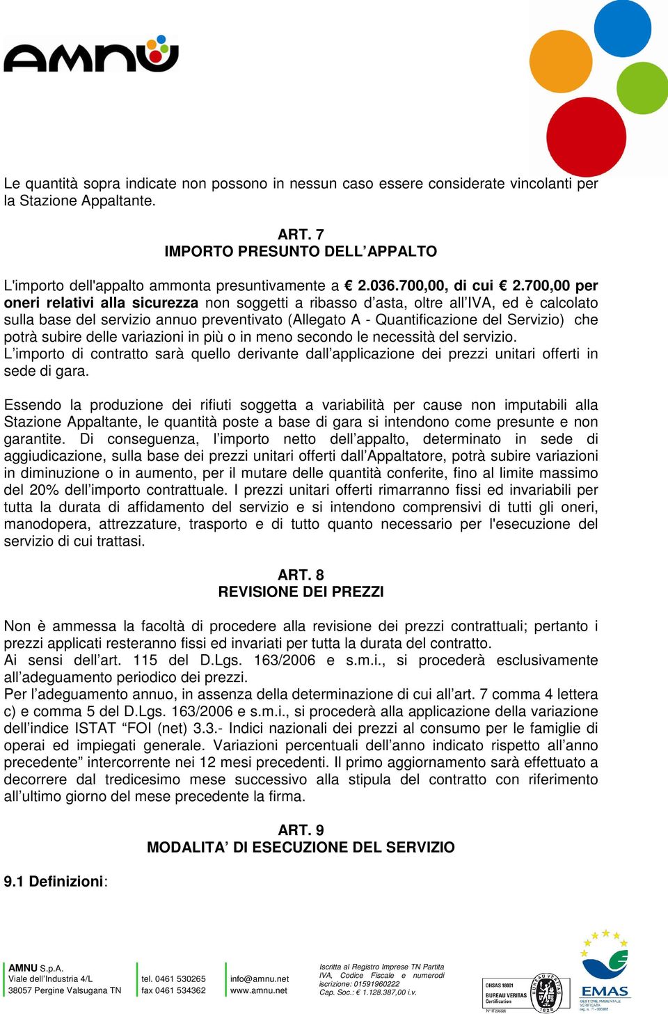 700,00 per oneri relativi alla sicurezza non soggetti a ribasso d asta, oltre all IVA, ed è calcolato sulla base del servizio annuo preventivato (Allegato A - Quantificazione del Servizio) che potrà