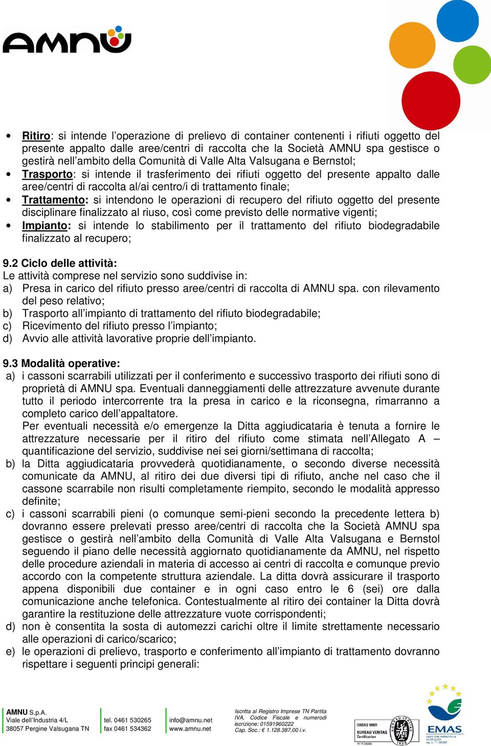 Trattamento: si intendono le operazioni di recupero del rifiuto oggetto del presente disciplinare finalizzato al riuso, così come previsto delle normative vigenti; Impianto: si intende lo