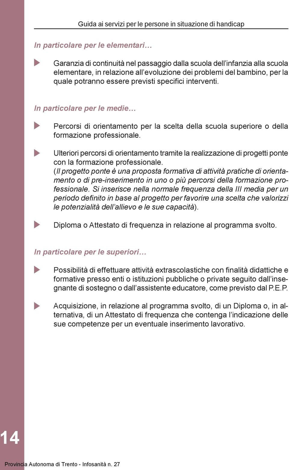 Ulteriori percorsi di orientamento tramite la realizzazione di progetti ponte con la formazione professionale.