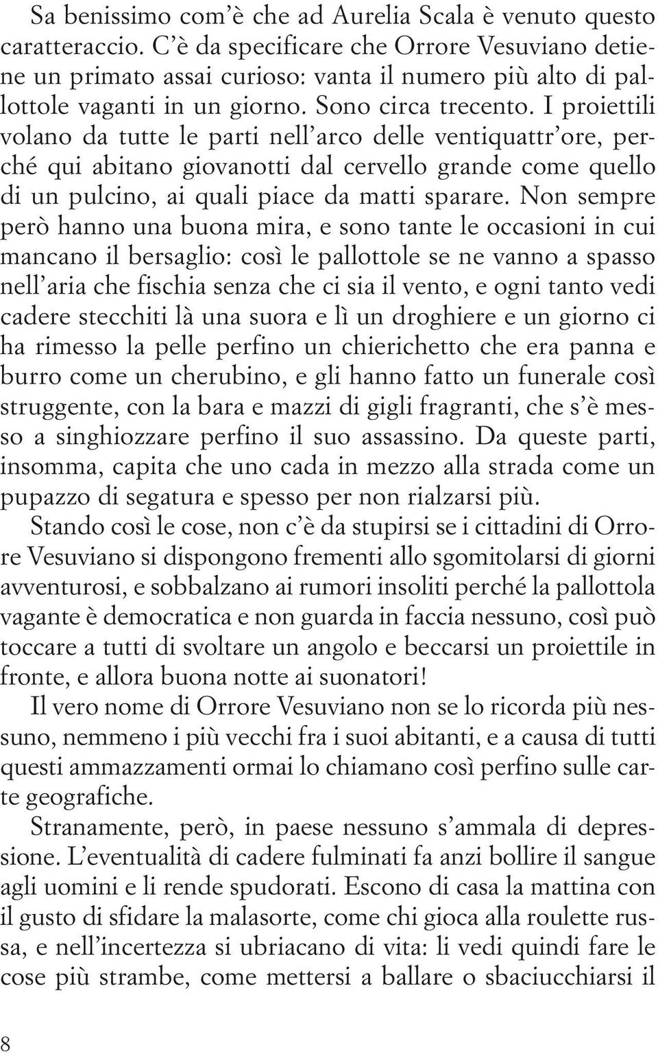 I proiettili volano da tutte le parti nell arco delle ventiquattr ore, perché qui abitano giovanotti dal cervello grande come quello di un pulcino, ai quali piace da matti sparare.