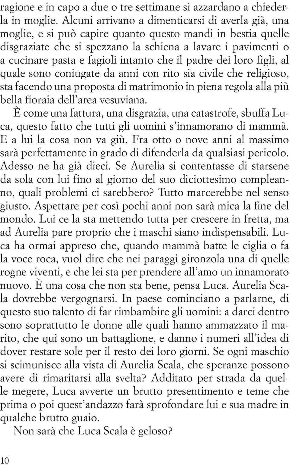 intanto che il padre dei loro figli, al quale sono coniugate da anni con rito sia civile che religioso, sta facendo una proposta di matrimonio in piena regola alla più bella fioraia dell area