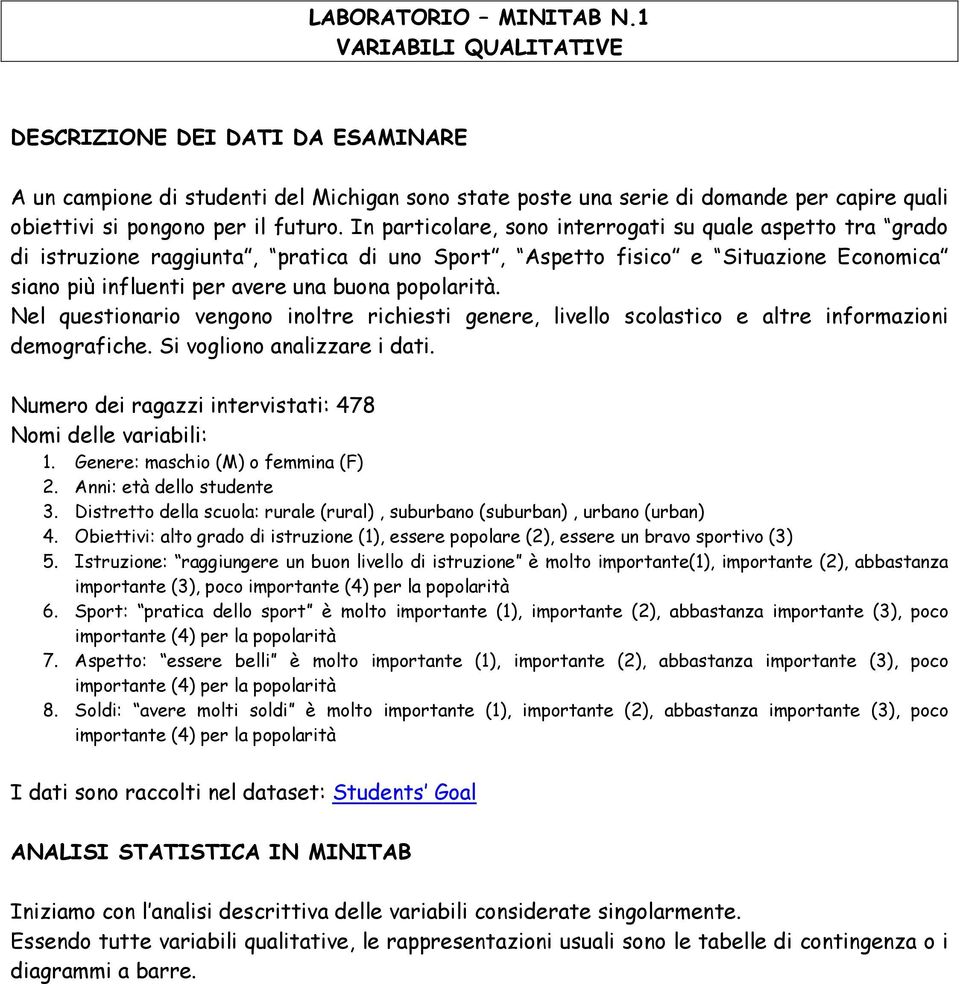 In particolare, sono interrogati su quale aspetto tra grado di istruzione raggiunta, pratica di uno Sport, Aspetto fisico e Situazione Economica siano più influenti per avere una buona popolarità.