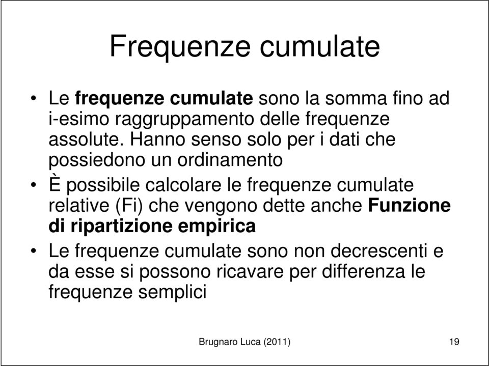 Hanno senso solo per i dati che possiedono un ordinamento È possibile calcolare le frequenze cumulate