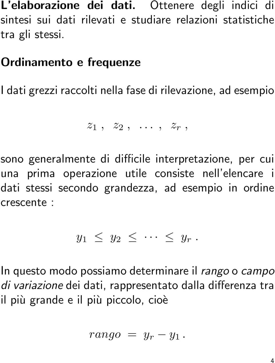 .., z r, sono generalmente di difficile interpretazione, per cui una prima operazione utile consiste nell elencare i dati stessi secondo