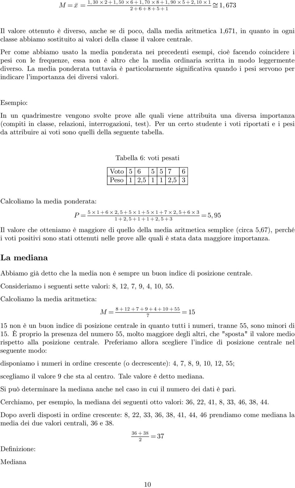 Per come abbiamo usato la media ponderata nei precedenti esempi, cioè facendo coincidere i pesi con le frequenze, essa non è altro che la media ordinaria scritta in modo leggermente diverso.