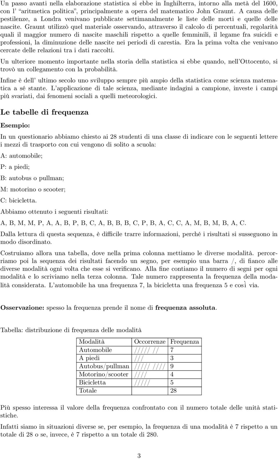 Graunt utilizzò quel materiale osservando, attraverso il calcolo di percentuali, regolarità quali il maggior numero di nascite maschili rispetto a quelle femminili, il legame fra suicidi e