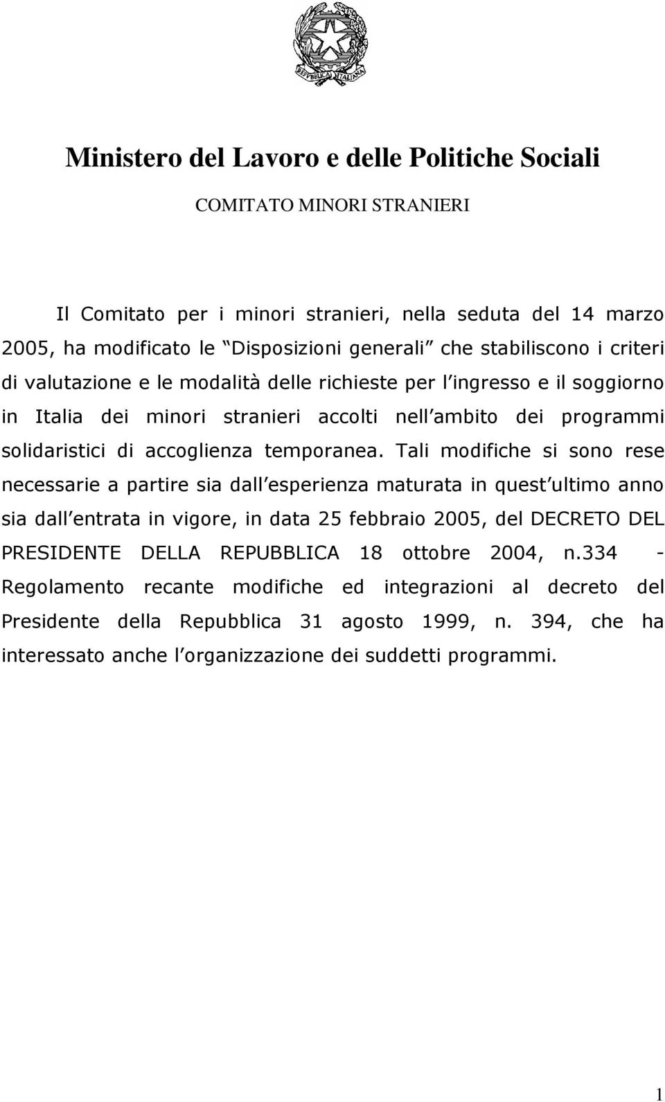 Tali modifiche si sono rese necessarie a partire sia dall esperienza maturata in quest ultimo anno sia dall entrata in vigore, in data 25 febbraio 2005, del DECRETO DEL PRESIDENTE DELLA REPUBBLICA