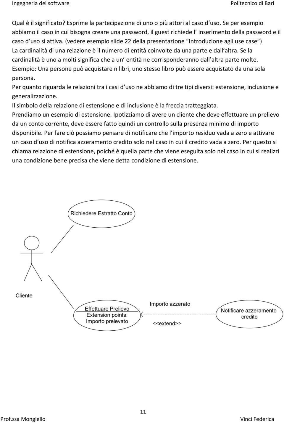 (vedere esempio slide 22 della presentazione Introduzione agli use case ) La cardinalità di una relazione è il numero di entità coinvolte da una parte e dall altra.