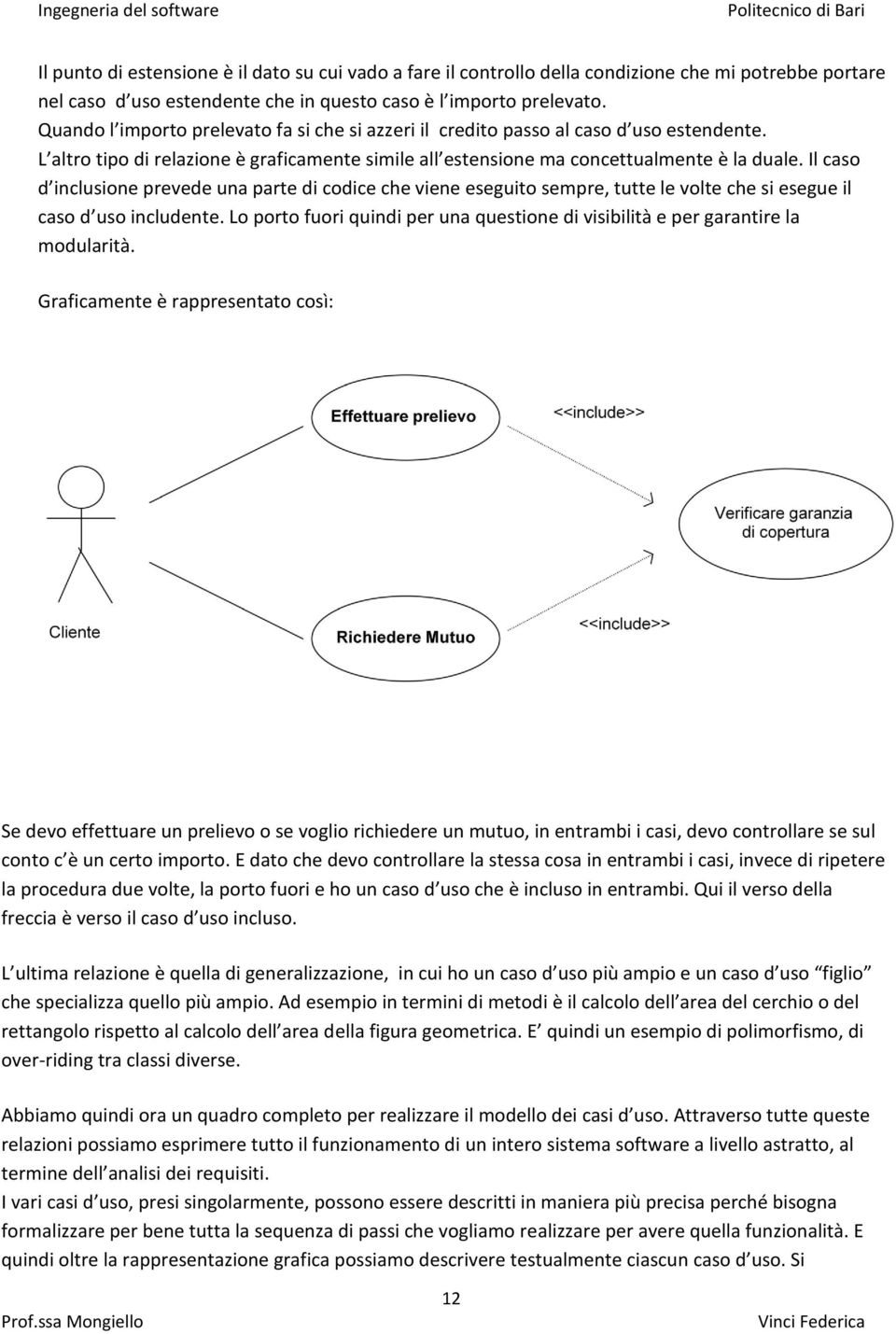 Il caso d inclusione prevede una parte di codice che viene eseguito sempre, tutte le volte che si esegue il caso d uso includente.