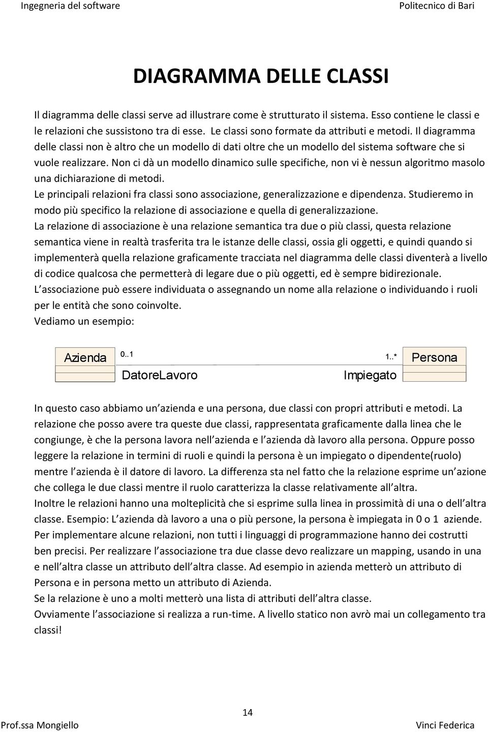 Non ci dà un modello dinamico sulle specifiche, non vi è nessun algoritmo masolo una dichiarazione di metodi. Le principali relazioni fra classi sono associazione, generalizzazione e dipendenza.