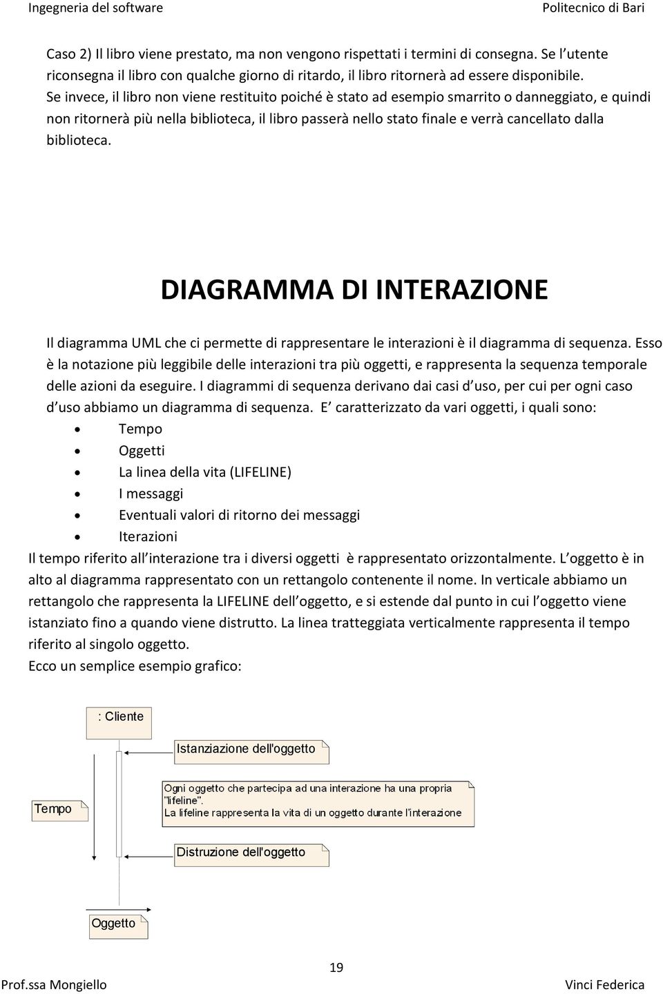 biblioteca. DIAGRAMMA DI INTERAZIONE Il diagramma UML che ci permette di rappresentare le interazioni è il diagramma di sequenza.