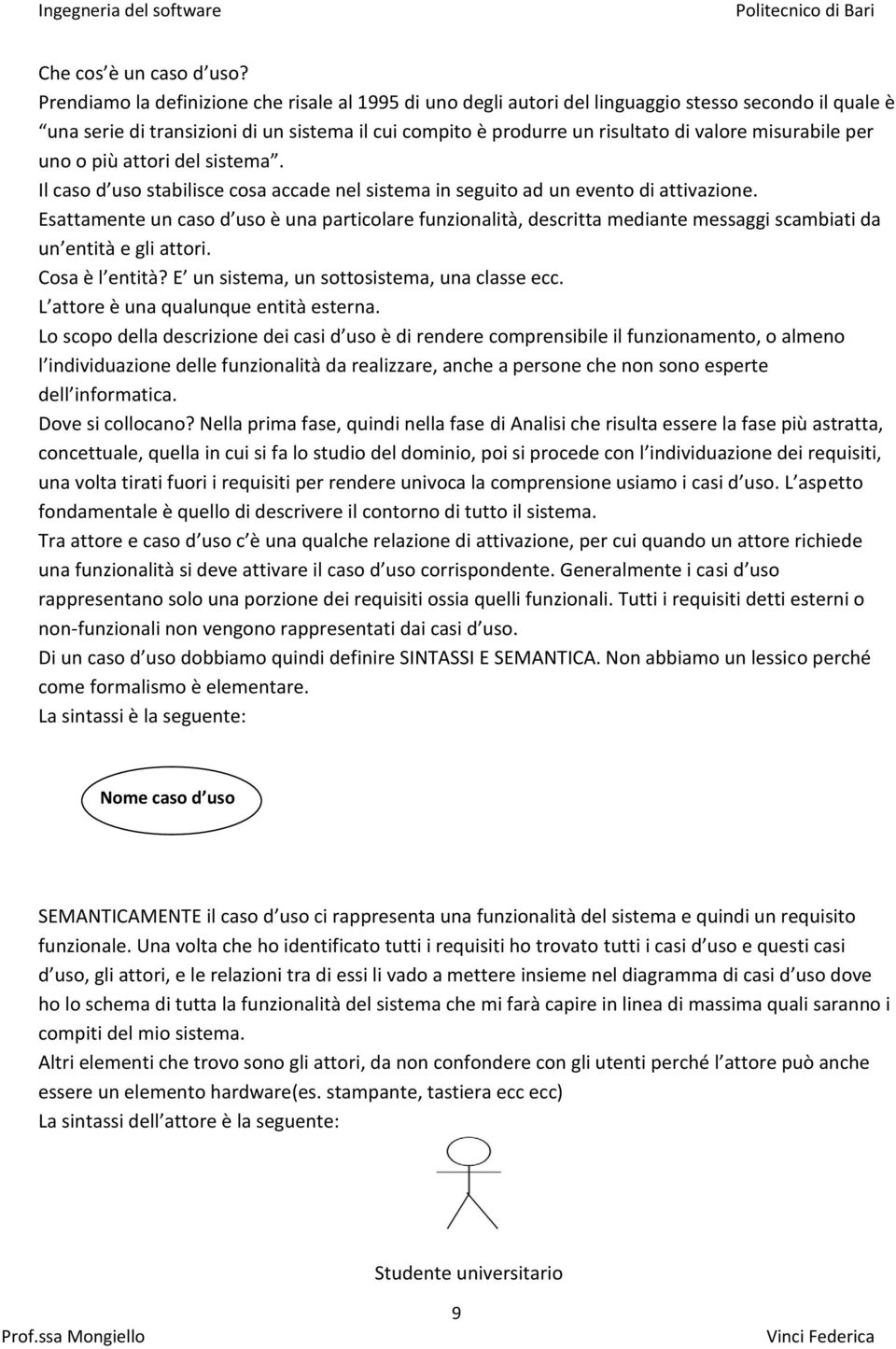 misurabile per uno o più attori del sistema. Il caso d uso stabilisce cosa accade nel sistema in seguito ad un evento di attivazione.