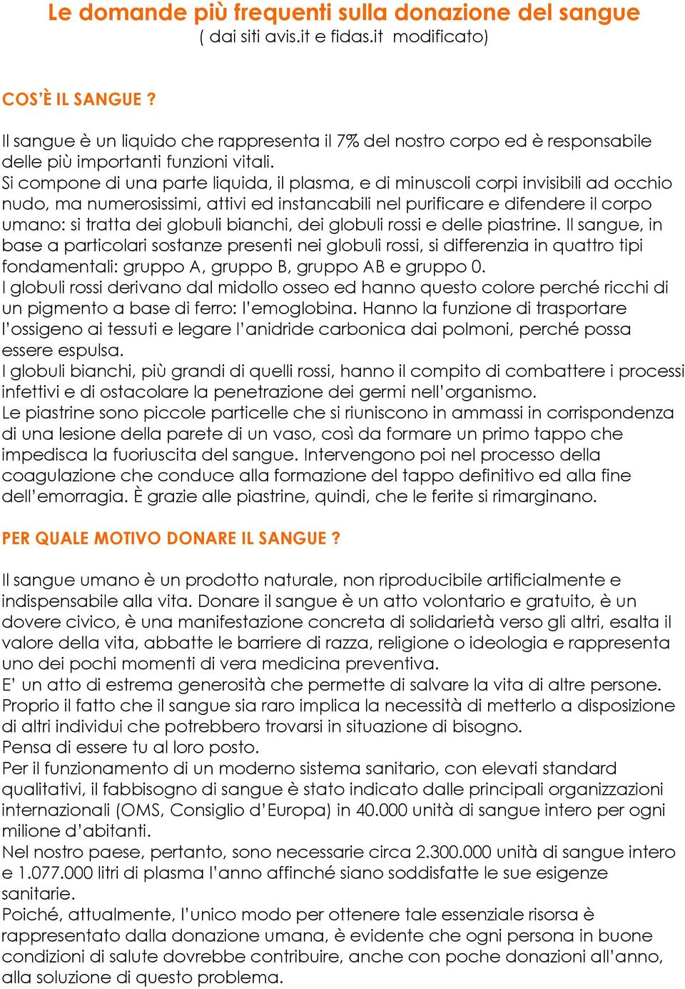 Si compone di una parte liquida, il plasma, e di minuscoli corpi invisibili ad occhio nudo, ma numerosissimi, attivi ed instancabili nel purificare e difendere il corpo umano: si tratta dei globuli