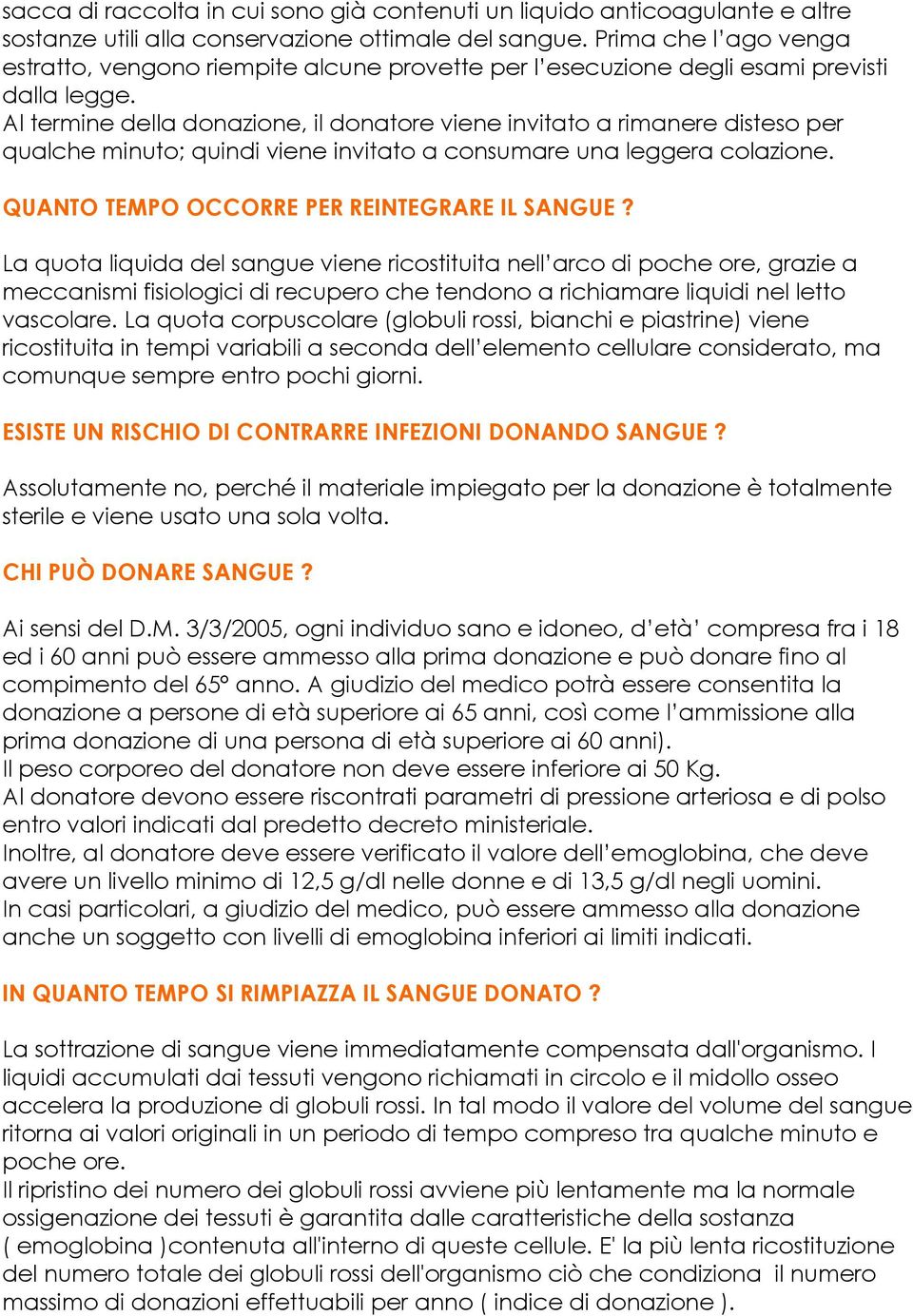 Al termine della donazione, il donatore viene invitato a rimanere disteso per qualche minuto; quindi viene invitato a consumare una leggera colazione. QUANTO TEMPO OCCORRE PER REINTEGRARE IL SANGUE?