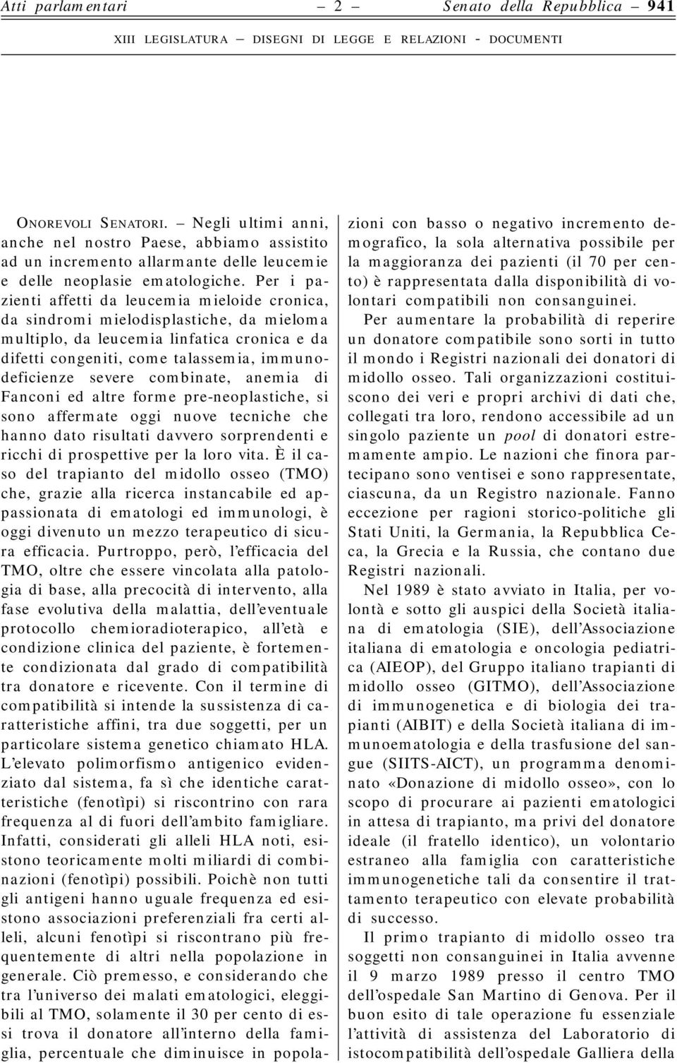 combinate, anemia di Fanconi ed altre forme pre-neoplastiche, si sono affermate oggi nuove tecniche che hanno dato risultati davvero sorprendenti e ricchi di prospettive per la loro vita.