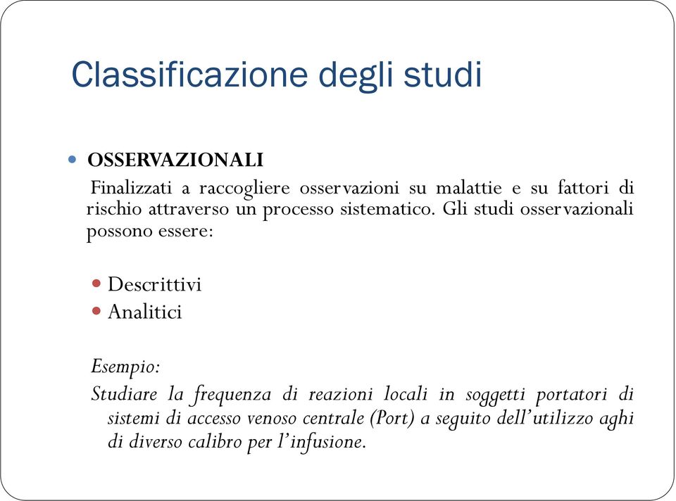 Gli studi osservazionali possono essere: Descrittivi Analitici Esempio: Studiare la frequenza di