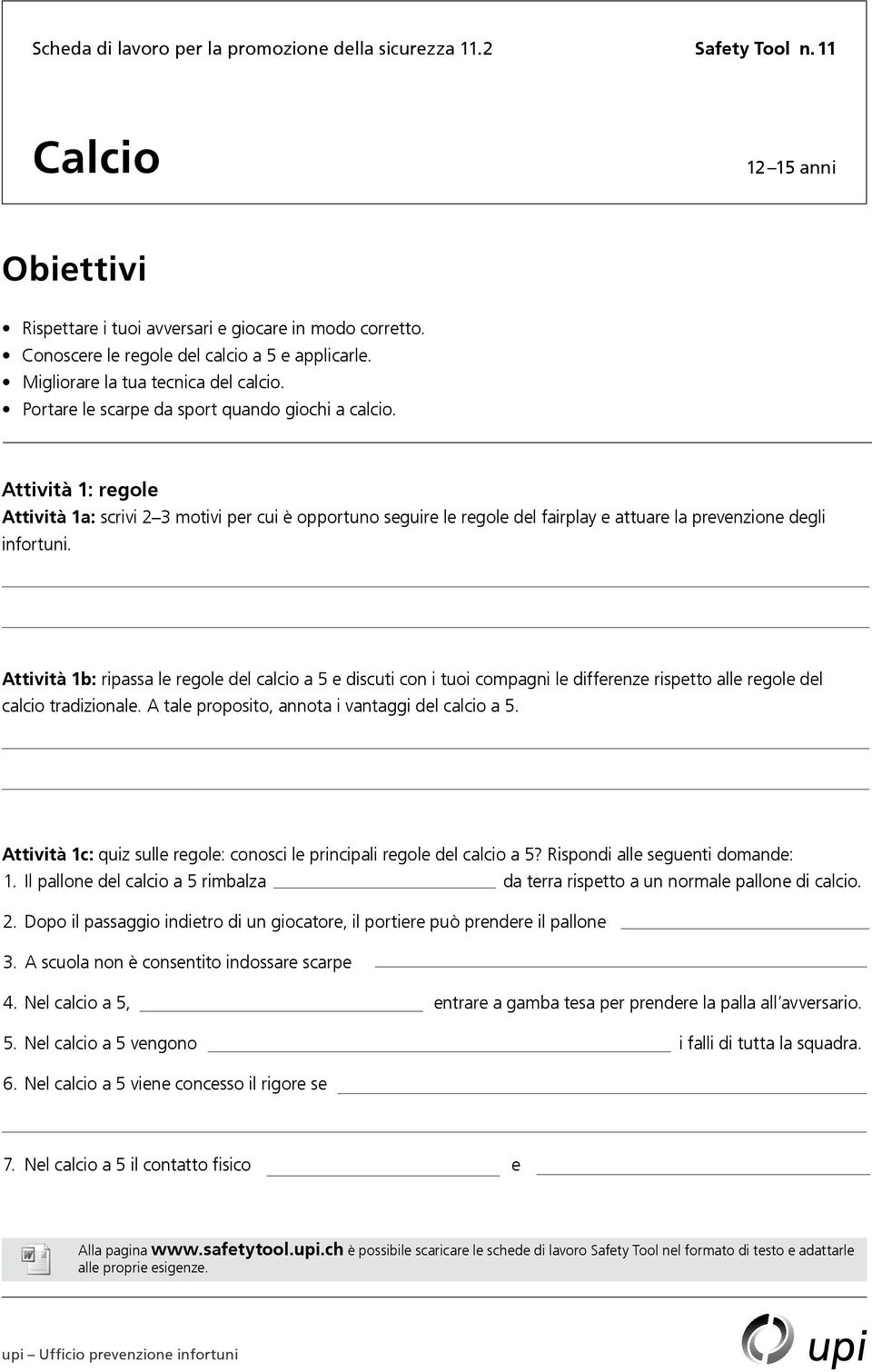 Attività 1: regole Attività 1a: scrivi 2 3 motivi per cui è opportuno seguire le regole del fairplay e attuare la prevenzione degli infortuni.