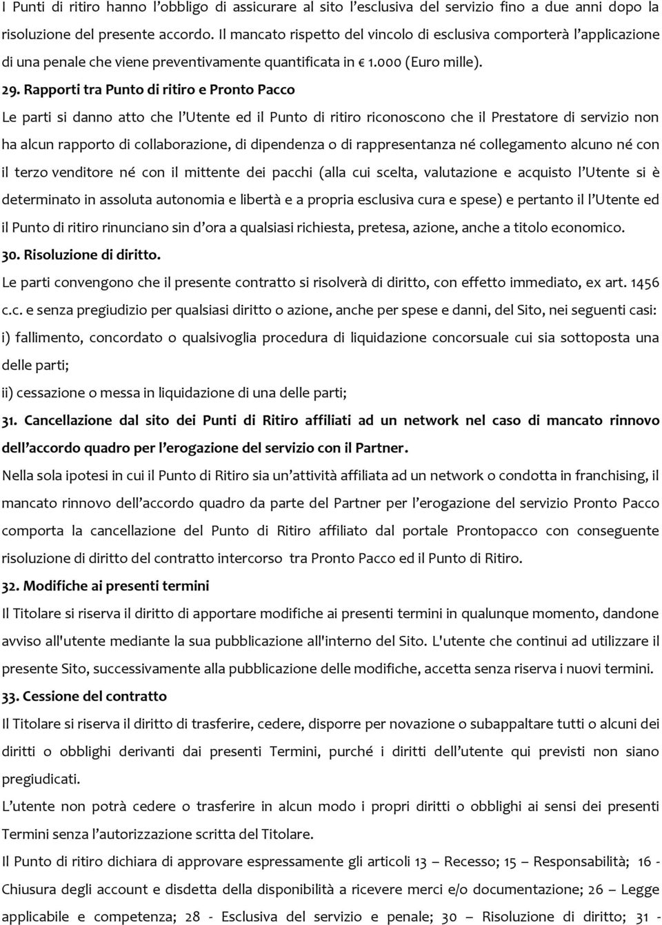 Rapporti tra Punto di ritiro e Pronto Pacco Le parti si danno atto che l Utente ed il Punto di ritiro riconoscono che il Prestatore di servizio non ha alcun rapporto di collaborazione, di dipendenza