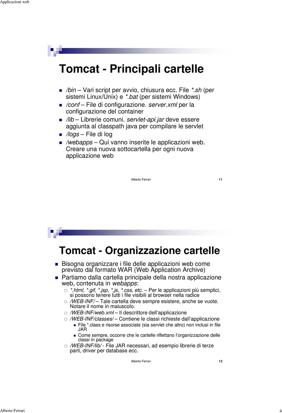 jar deve essere aggiunta al classpath java per compilare le servlet /logs File di log /webapps Qui vanno inserite le applicazioni web.