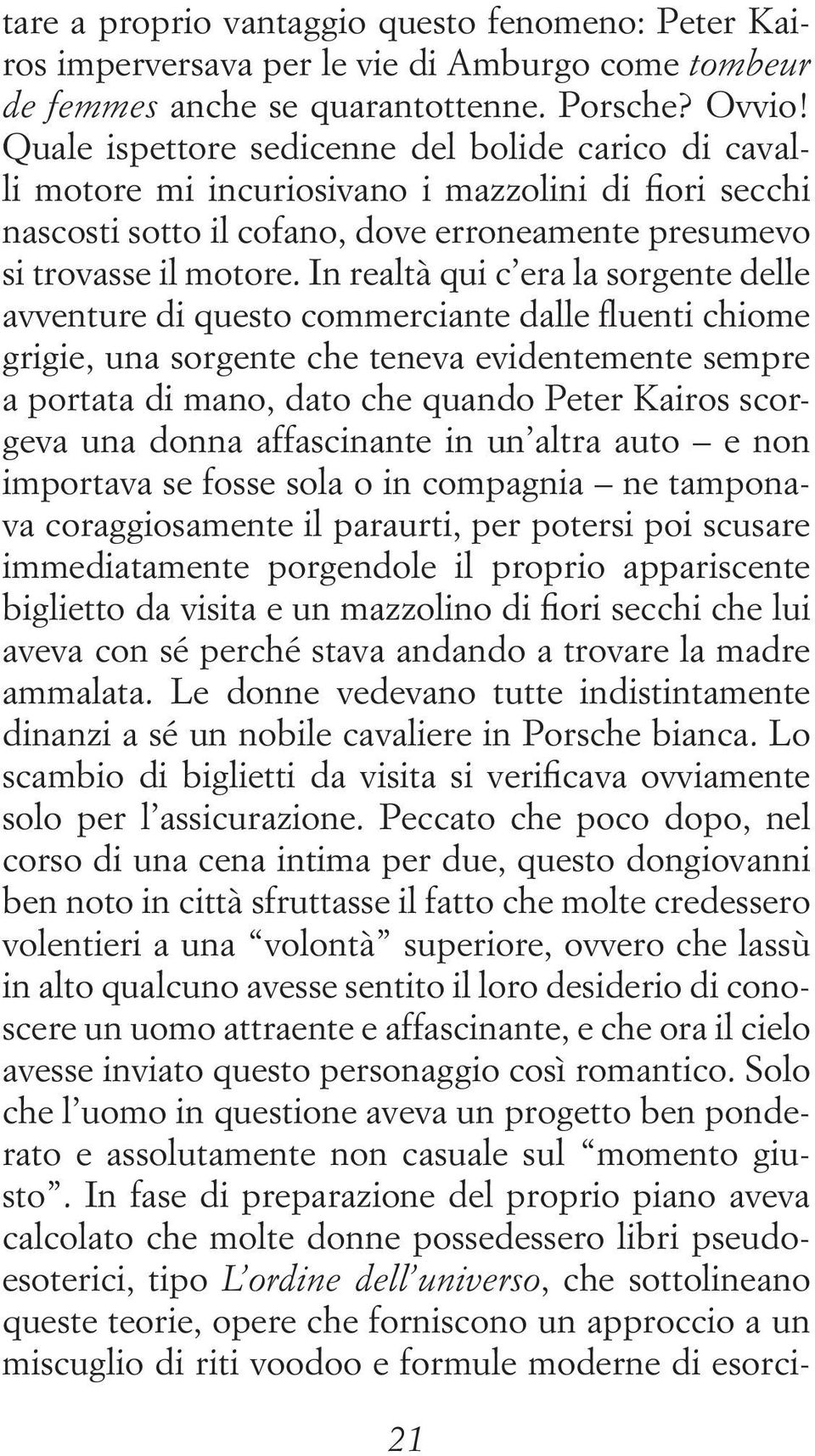 In realtà qui c era la sorgente delle avventure di questo commerciante dalle fluenti chiome grigie, una sorgente che teneva evidentemente sempre a portata di mano, dato che quando Peter Kairos