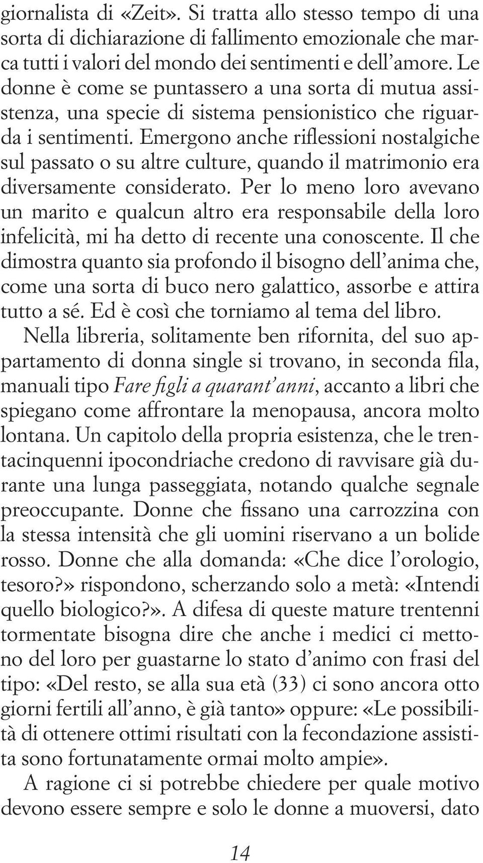 Emergono anche riflessioni nostalgiche sul passato o su altre culture, quando il matrimonio era diversamente considerato.