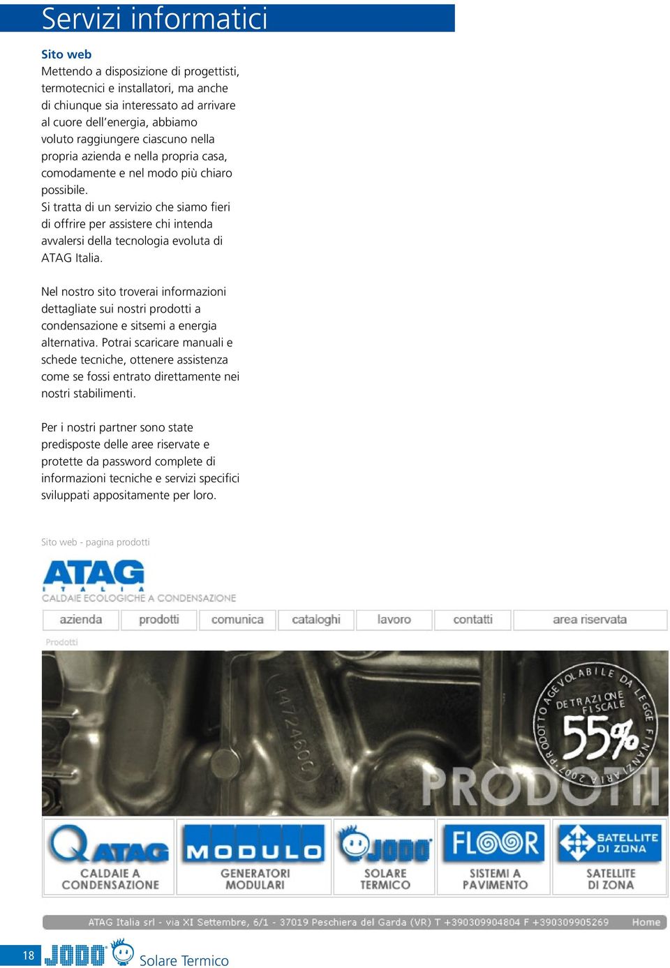 Si tratta di un servizio che siamo fieri di offrire per assistere chi intenda avvalersi della tecnologia evoluta di ATAG Italia.