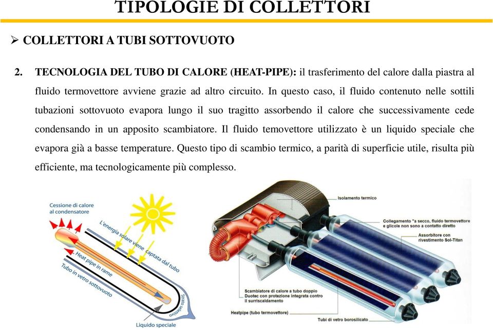 In questo caso, il fluido contenuto nelle sottili tubazioni sottovuoto evapora lungo il suo tragitto assorbendo il calore che successivamente cede