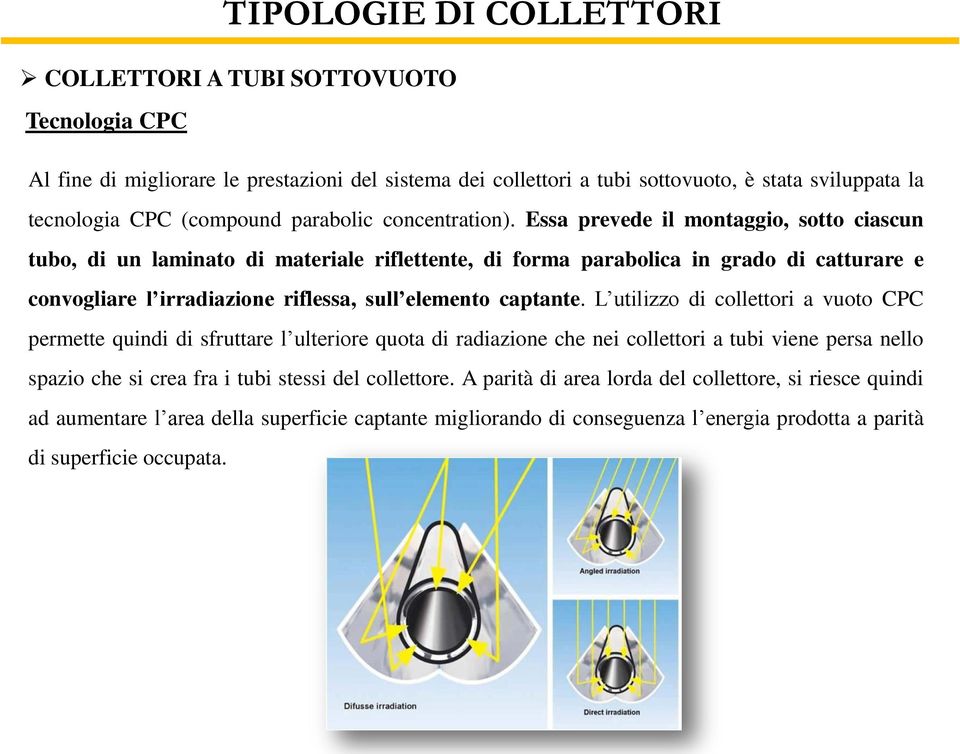 Essa prevede il montaggio, sotto ciascun tubo, di un laminato di materiale riflettente, di forma parabolica in grado di catturare e convogliare l irradiazione riflessa, sull elemento captante.