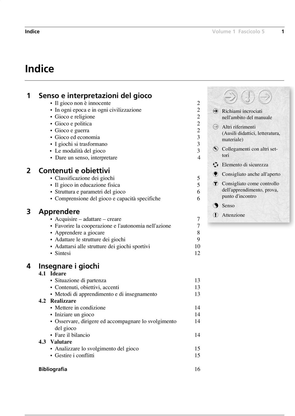 parametri del gioco 6 Comprensione del gioco e capacità specifiche 6 3 Apprendere Acquisire adattare creare 7 Favorire la cooperazione e l'autonomia nell'azione 7 Apprendere a giocare 8 Adattare le