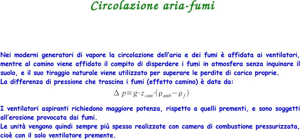 La differenza di pressione che trascina i fumi (effetto camino) è data da: p= g z cam amb f I ventilatori aspiranti richiedono maggiore potenza, rispetto a quelli