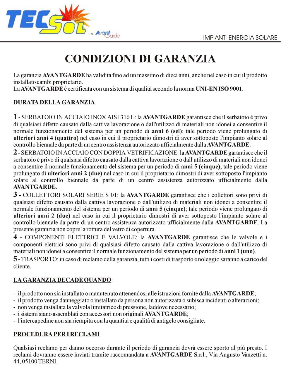 DURATA DELLA GARANZIA 1 - SERBATOIO IN ACCIAIO INOX AISI 316 L: la AVANTGARDE garantisce che il serbatoio è privo di qualsiasi difetto causato dalla cattiva lavorazione o dall'utilizzo di materiali