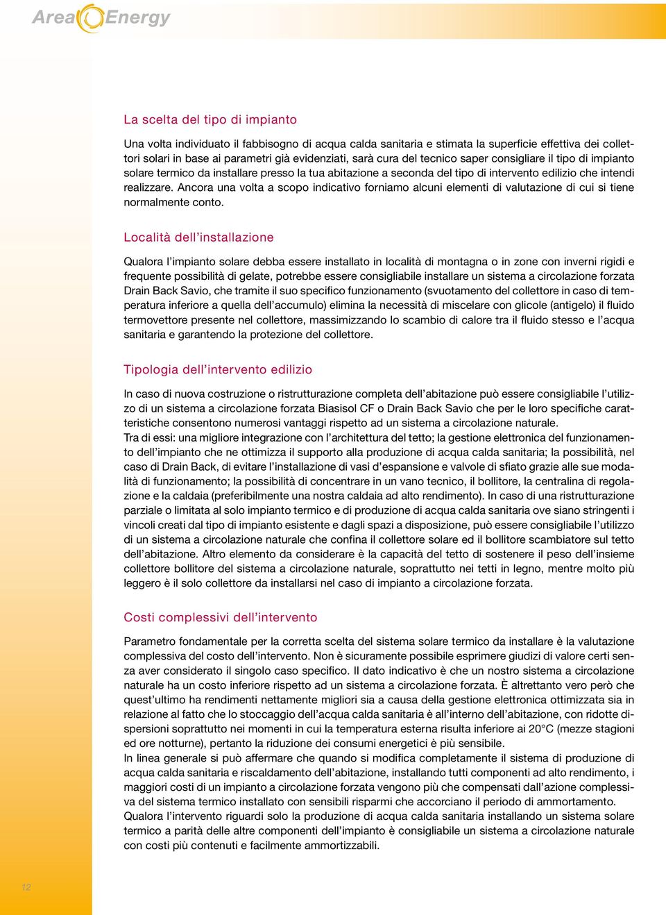 Ancora una volta a scopo indicativo forniamo alcuni elementi di valutazione di cui si tiene normalmente conto.