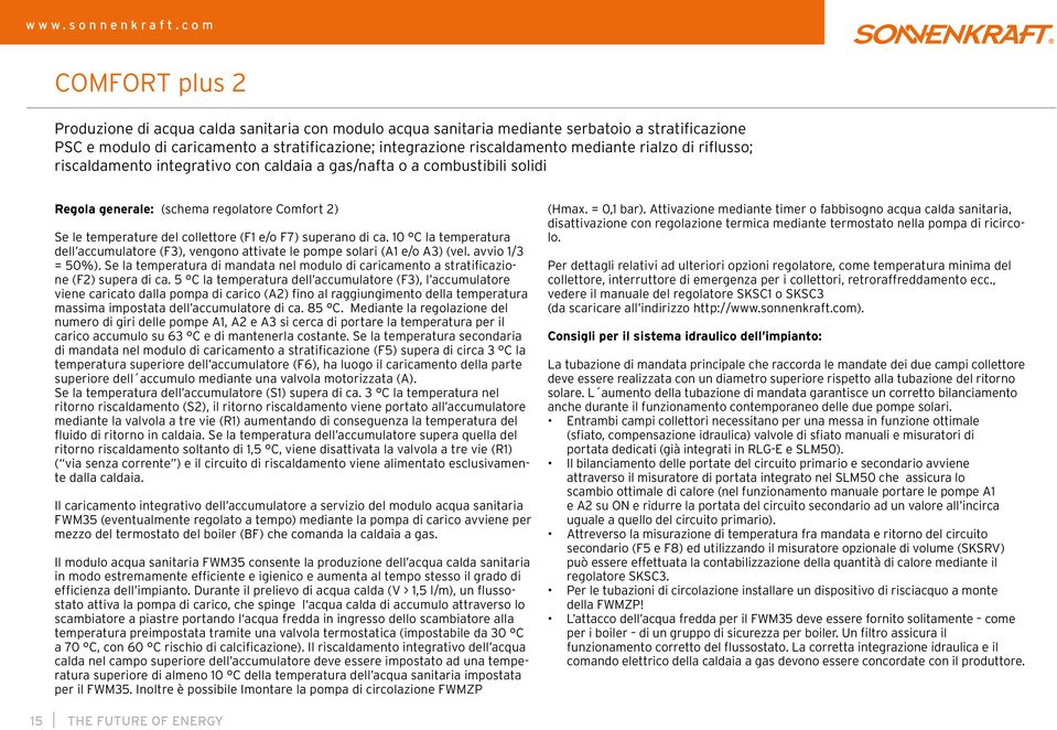 ca. 10 C la temperatura dell accumulatore (F3), vengono attivate le pompe solari (A1 e/o A3) (vel. avvio 1/3 = 50%).